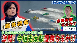 今垣光太郎 大ピンチ!? 全場制覇狙う湯川浩司が❝こしたんたん❞│BOATCAST NEWS 2024年8月9日│