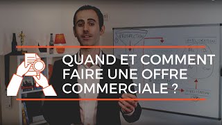 QUAND ET COMMENT FAIRE UNE OFFRE COMMERCIALE ?