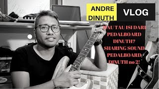 ANDRE DINUTH VLOG - MAU TAU ISI PEDALBOARD DINUTH? SHARING SOUND DARI PEDALBOARD DINUTH no 2!