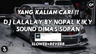 DJ LALALAY BY NOPAL KIKY SOUND DIMAS SOPAN YANG KALIAN CARI (SLOWED + REVERB)