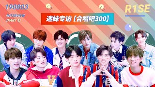 [ENG] 190803 R1SE X 迷妹专访 「合唱吧300」 EDITION PART 1