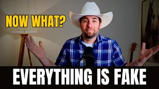 Everything Is Fake Now What