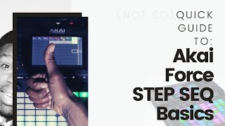 Akai Force Quick Guide: STEP SEQ Basics & Workflow