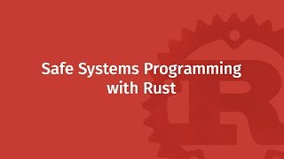 Safe Systems Programming with Rust | Mozilla ♥ Rust