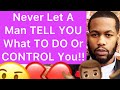 Never Let A Man TELL YOU WHAT TO DO Or CONTROL You!! (5 Reasons)