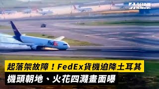 起落架故障！FedEx貨機迫降土耳其　機頭朝地、火花四濺畫面曝｜NOWnews