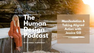 Manifestation and Taking Aligned Action with Jessica Gill - The Human Design Podcast