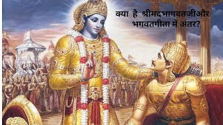 क्या है श्रीमदभागवतजीऔर भगवतगीता में अंतर? । Kya Hai Shrimad Bhagwatji Aur Bhagwat Geeta Mein Antar?