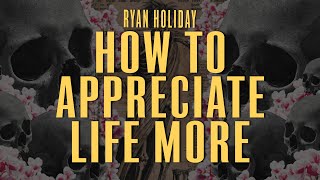 How A Stoic Uses Death To Improve Their Life and Outlook  | Ryan Holiday | Daily Stoic