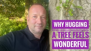 Why Hugging A Tree Feels Wonderful