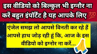 एंजेल्स विनती कर रहे हैं हाथ जोड़ रही हूं कि आज के इस वीडियो को इग्नोर ना 🙏।। Universe message