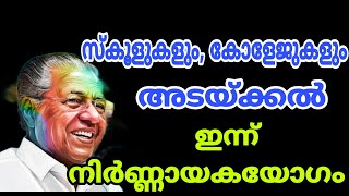 സ്കൂളുകളും, കോളേജുകളും അടയ്ക്കൽ ,ഇന്ന് നിർണ്ണായക യോഗം..