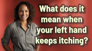 What does it mean when your left hand keeps itching?