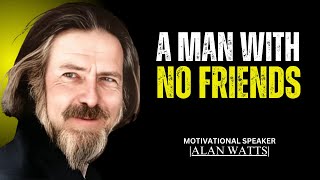 A MAN WITH NO FRIENDS | BEST MOTIVATIONAL SPEECH BY ALAN WATTS