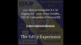 The EdUp Experience - 570: How to Integrate A.I. in Higher Ed - with Steve Grubbs, CEO \u0026...