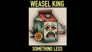 Weasel King “Something Less”