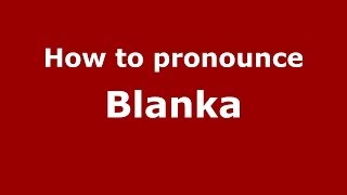 How to pronounce Blanka (French) - PronounceNames.com