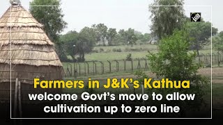 Farmers in J\u0026K’s Kathua welcome Govt’s move to allow cultivation up to zero line