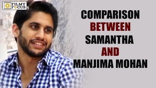 Naga Chaitanya about Comparison between Samantha and Manjima Roles - Filmyfocus.com
