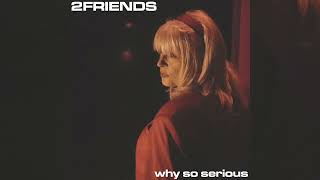 2FRIENDS - Why So Serious (Official Audio)