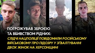 Слідчі поліції повідомили російському військовому про підозру у зґвалтуванні жінок на Херсонщині