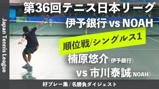 #ダイジェスト版【日本リーグ2022/男子順位戦】楠原悠介(伊予銀行) vs 市川泰誠(ノアIS) 第36回テニス日本リーグ 男子5・7位決定戦