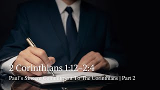 2 Corinthians 1:12-2:4 | Paul’s Sincere Commitment To The Corinthians | Part 2