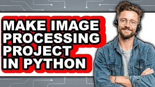 How to Make Image Processing Project in Python - Easy Guide