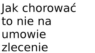 Jak chorować to nie na umowie zlecenie - okiem BaSzy