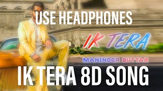 IK TERA ( 8D Audio ) Maninder Buttar | MixSingh | DirectorGifty | New Punjabi Love Song 2019