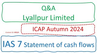 Q\u0026A Lyallpur Limited (ICAP Autumn 2024) | IAS 7 Statement of cash flows (FR319)