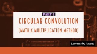 CIRCULAR CONVOLUTION | PART 1| MATRIX MULTIPLICATION METHOD | EASY WAY