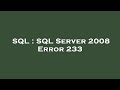 SQL : SQL Server 2008 Error 233