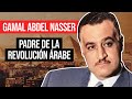 Gamal Abdel Nasser: Padre de la República de Egipto