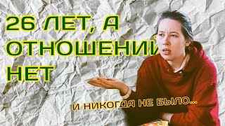 Никогда не было отношений в 26/ нет парня и никто не знакомится, что со мной не так?