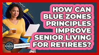 How Can Blue Zones Principles Improve Senior Living For Retirees? - Budgeting as a Retiree