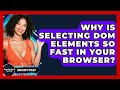 Why Is Selecting DOM Elements So Fast In Your Browser? - JavaScript Toolkit