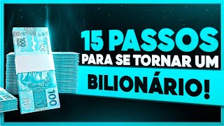 15 PASSOS PARA SE TORNAR UM BILIONÁRIO (do zero)