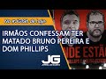 Irmãos confessam ter matado indigenista Bruno Pereira e Dom Phillips – Jornal da Gazeta – 15/06/2022