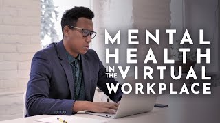 Fostering Mental Health in The Virtual Workplace