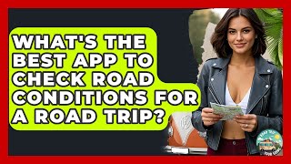 What's The Best App To Check Road Conditions For A Road Trip? - Road Trip Tour Guide