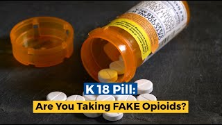 K 18 Pill: Are You Taking FAKE Opioids?