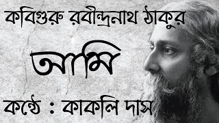 আমি/রবীন্দ্রনাথ ঠাকুর/কন্ঠে : কাকলি দাস/AAMI/RABINDRANATH TAGORE/Bangla Kobita Abritti