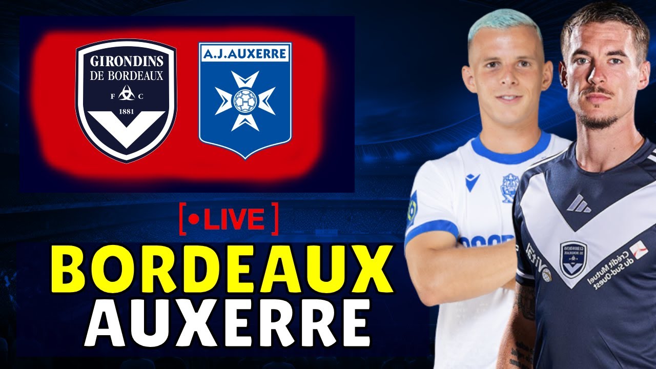 BORDEAUX - AUXERRE EN DIRECT LIVE / ENORME CHOC ENTRE CONCURRENTS A LA ...