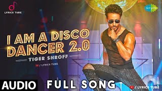 I Am A Disco Dancer 2.0 Full Song - Tiger Shroff | Disco Dancer Tiger Shroff | Disco Dancer | Audio