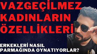 VAZGEÇİLMEZ KADINLARIN ÖZELLİKLERİ-VAZGEÇİLMEZ KADIN NASIL OLUNUR? ERKEĞİN HAYATINDA VAZGEÇİLMEZ OL