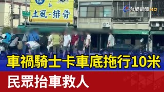 車禍騎士卡車底拖行10米 民眾抬車救人