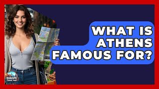 What Is Athens Famous For? - Europe Travel Pros