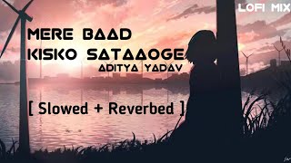 Mere Baad Kisko Sataaoge [ Slowed + Reverbed ] | Aditya Yadav | Reels Viral Song | Sv Music Editing