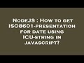 NodeJS : How to get ISO8601-presentation for date using ICU-string in javascript?
